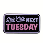 See you Next Tuesday Pin